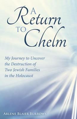 A Return to Chelm: My Journey to Uncover the Destruction of Two Jewish Families in the Holocaust - Arlene Blaier Burrows - cover