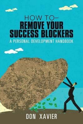 how to - Remove Your Success Blockers: A Personal Development Handbook - Don Xavier - cover