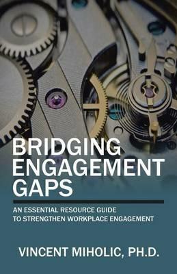 Bridging Engagement Gaps: An Essential Resource Guide to Strengthen Workplace Engagement - Vincent Miholic - cover