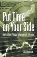 Put Time on Your Side: How to Achieve Financial Independence in Retirement - Jack Sutherland - cover