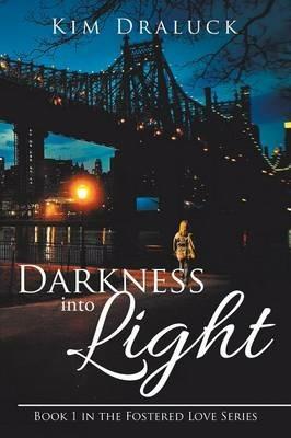 Darkness Into Light: Book 1 in the Fostered Love Series - Kim Draluck - cover