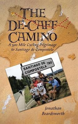 The de-Caff Camino: A 500 Mile Cycling Pilgrimage to Santiago de Compostela - Jonathan Beardsworth - cover