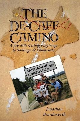 The de-Caff Camino: A 500 Mile Cycling Pilgrimage to Santiago de Compostela - Jonathan Beardsworth - cover
