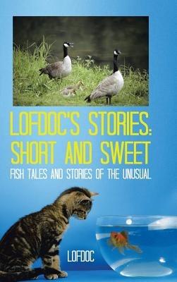 Lofdoc's Stories: Short and Sweet: Fish Tales and Stories of the Unusual - Lofdoc - cover