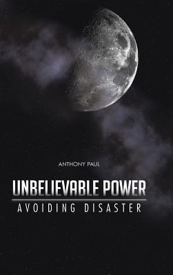 Unbelievable Power: Avoiding Disaster - Anthony Paul - cover