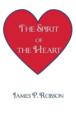 The Spirit of the Heart - James P Robson - cover