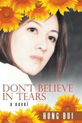 Don't Believe in Tears: A novel - Hung Bui - cover