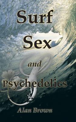 SURF, SEX, and PSYCHEDELICS - Alan Brown - cover
