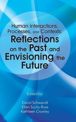 Human Interactions, Processes, and Contexts: Reflections on the Past and Envisioning the Future - David Schwandt - cover