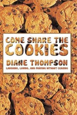 Come Share the Cookies: Laughing, Loving, and Praying without ceasing - Diane Thompson - cover