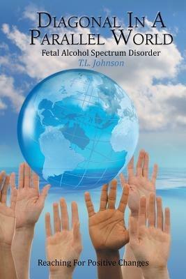 Diagonal in a Parallel World: Fetal Alcohol Spectrum Disorder - T L Johnson - cover