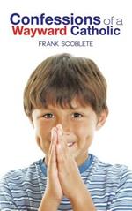 Confessions of a Wayward Catholic