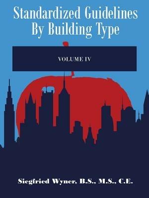 Standardized Guidelines by Building Type: Volume IV - Siegfried Wyner B S M S C E - cover