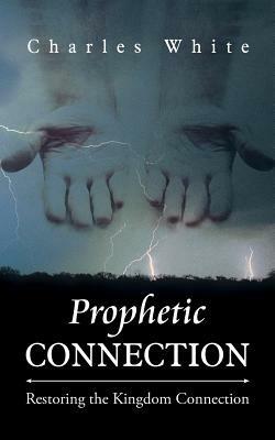 Prophetic Connection: Restoring the Kingdom Connection - Charles White - cover