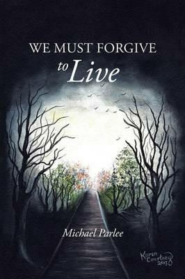 We Must Forgive to Live - Michael Parlee - cover