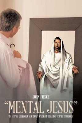 "Mental Jesus": "If You're Deceived, You Don't Know It Because You're Deceived" - John Pierce - cover
