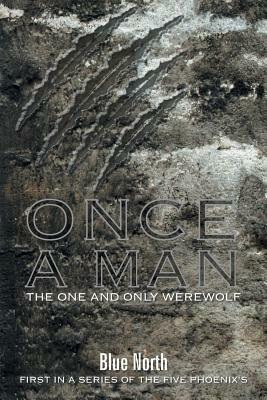 Once A Man The One and Only Werewolf: First in a series of The Five Phoenix's - Blue North - cover
