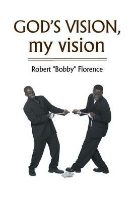 GOD's VISION, my vision - Robert "Bobby" Florence - cover