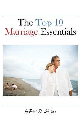 The Top 10 Marriage Essentials - Paul R. Shaffer - cover