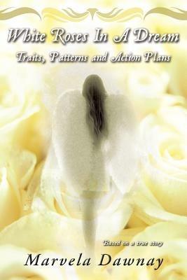 White Roses In A Dream: Traits, Patterns and Action Plans - Marvela Dawnay - cover
