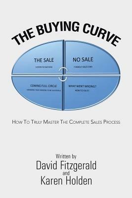 The Buying Curve: How to Truly Master the Complete Sales Process - David Fitzgerald,Karen Holden - cover