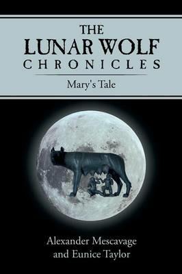 The Lunar Wolf Chronicles: Mary's Tale - Alexander Mescavage,Eunice Taylor - cover