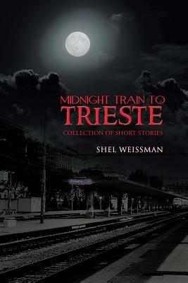 Midnight Train to Trieste: Collection of Short Stories - Shel Weissman - cover