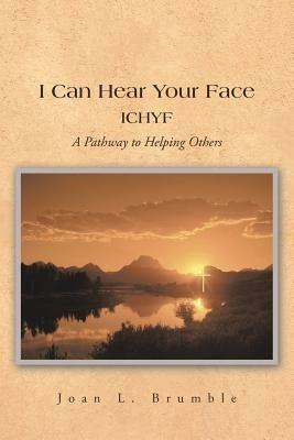 I Can Hear Your Face: ICHYF A Pathway to Helping Others - Joan L. Brumble - cover