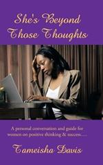 She's Beyond Those Thoughts: A Personal Conversation and Guide for Women on Positive Thinking & Success....