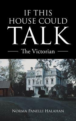 If This House Could Talk: The Victorian - Norma Panelli Halahan - cover