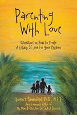 Parenting with Love: Discussions on How to Create a Legacy of Love for Your Children