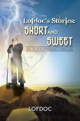 Lofdoc's Stories: Short and Sweet: An Octogenarian's Oracles - Lofdoc - cover