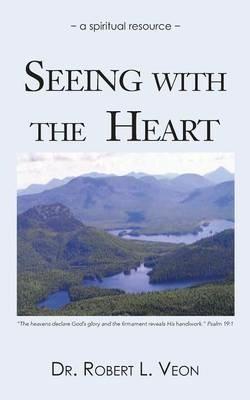 Seeing with the Heart: A Spiritual Resource - Dr Robert L Veon - cover