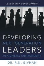 Developing Next Generation Leaders in a Diverse Environment: Leadership Development