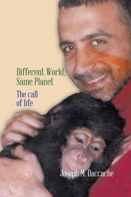 Different World, Same Planet: The Call of Life - Joseph M Daccache - cover