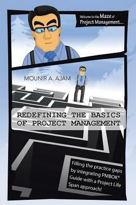 Redefining the Basics of Project Management: Filling the Practice Gaps by Integrating Pmbok(r) Guide with a Project Life Span Approach! - Mounir A Ajam - cover