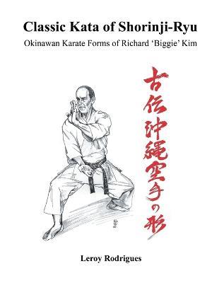 Classic Kata of Shorinji Ryu: Okinawan Karate Forms of Richard 'Biggie' Kim - Leroy Rodrigues - cover