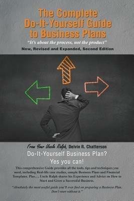 The Complete Do-It-Yourself Guide to Business Plans: It's about the Process, Not the Product New, Revised and Expanded, Second Edition - Delvin R Chatterson - cover