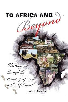 To Africa & Beyond: Walking Through The Storms of Life With A Thankful Heart - Joseph Meyers - cover