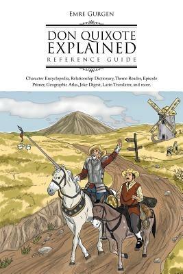 Don Quixote Explained Reference Guide: Character Encyclopedia, Relationship Dictionary, Theme Reader, Episode Primer, Geographic Atlas, Joke Digest, L - Emre Gurgen - cover
