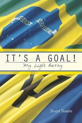 It's a Goal!: My Life's Poetry - Stuart Skeete - cover