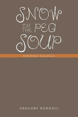 Snow on the Pea Soup: And Other Anecdotes - Gregory Randall - cover