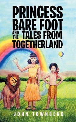 Princess Bare Foot and the Tales from Togetherland - John Townsend - cover