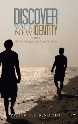 Discover Your New Identity: And Be Changed from Glory to Glory - Pastor Reg Bendixen - cover
