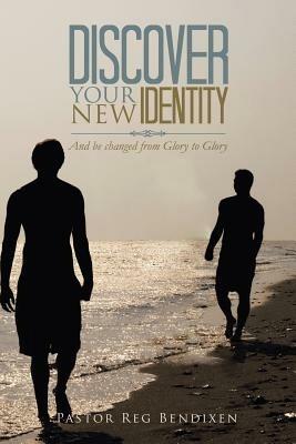 Discover Your New Identity: And Be Changed from Glory to Glory - Pastor Reg Bendixen - cover