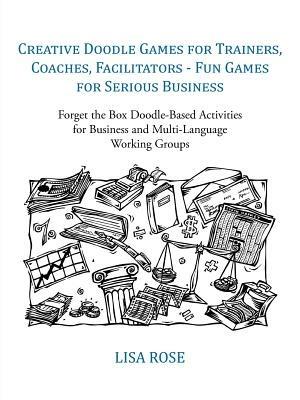 Creative Doodle Games for Trainers, Coaches, Facilitators - Fun Games for Serious Business: Forget the Box Doodle-Based Activities for Business and Multi-Language Working Groups - Lisa Rose - cover