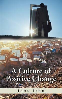 A Culture of Positive Change - John Iroh - cover