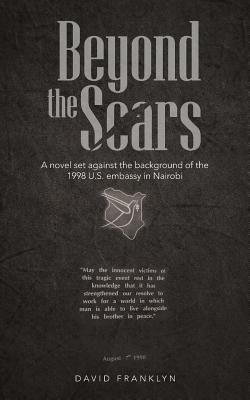 Beyond the Scars: A Novel Set Against the Background of the 1998 U.S. Embassy in Nairobi - David Franklyn - cover