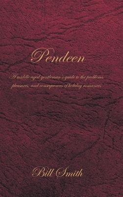 Pendeen: A Middle Aged Gentleman's Guide to the Problems, Pleasures, and Consequences of Holiday Romances - Bill Smith - cover