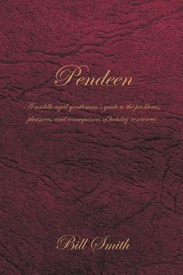 Pendeen: A Middle Aged Gentleman's Guide to the Problems, Pleasures, and Consequences of Holiday Romances - Bill Smith - cover